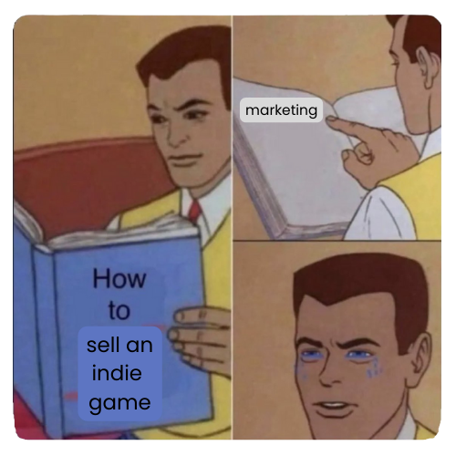 Meme of how to market an indie game. The answer is marketing.